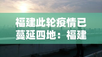 福建此轮疫情已蔓延四地：福建疫情蔓延地区