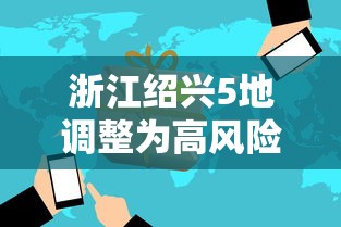 浙江绍兴5地调整为高风险:浙江绍兴是否新冠疫情高危地区 浙江绍兴5地调整为高风险:浙江绍兴是否新冠疫情高危地区