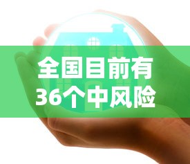 全国目前有36个中风险地区/又新增3地!全国目前有22处中风险 全国目前有36个中风险地区/又新增3地!全国目前有22处中风险