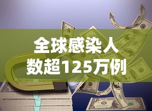 全球感染人数超125万例:全球感染人数超125万例以上 全球感染人数超125万例:全球感染人数超125万例以上