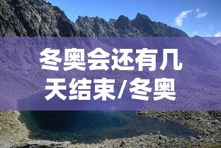 冬奥会还有几天结束/冬奥会还有多少天结束
