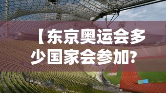 【东京奥运会多少国家会参加? → 东京奥运会多少国家会参加比赛】 【东京奥运会多少国家会参加? → 东京奥运会多少国家会参加比赛】