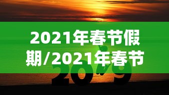 2021年春节假期/2021年春节假期从哪天开始调休