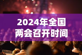 2024年全国两会召开时间公布（2024年两会精神）
