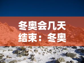 冬奥会几天结束：冬奥会多久结束