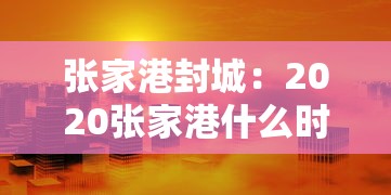 张家港封城:2020张家港什么时候封城 张家港封城:2020张家港什么时候封城