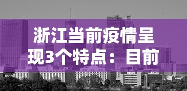 浙江当前疫情呈现3个特点：目前浙江省的疫情怎么样