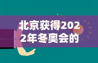 北京获得2022年冬奥会的举办权时间（北京获得2022年冬奥会的举办权日期）