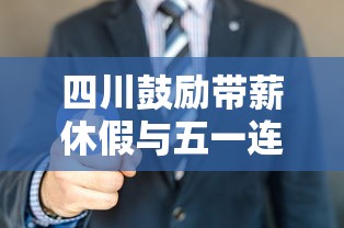 四川鼓励带薪休假与五一连休：四川五一放几天假