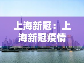 上海新冠：上海新冠疫情开始和结束时间