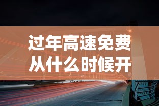 过年高速免费从什么时候开始2024：过年高速免费从什么时候开始2026