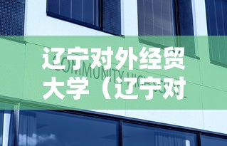 辽宁对外经贸大学（辽宁对外经贸大学学费）