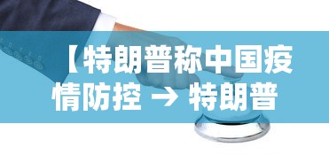 【特朗普称中国疫情防控 → 特朗普称赞中国疫情防控成果】 【特朗普称中国疫情防控 → 特朗普称赞中国疫情防控成果】