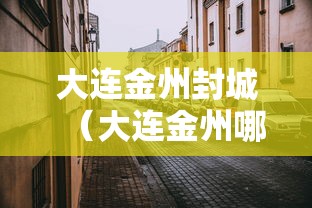 大连金州封城(大连金州哪天封城) 大连金州封城(大连金州哪天封城)