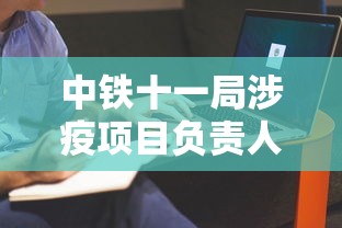 中铁十一局涉疫项目负责人鞠躬致歉：中铁十一局欠款