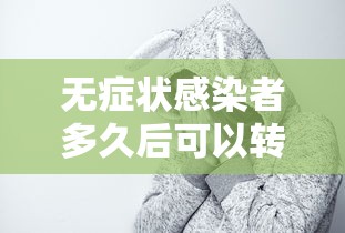 无症状感染者多久后可以转为阴性:无症状感染者多久能转阴性 无症状感染者多久后可以转为阴性:无症状感染者多久能转阴性