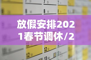 放假安排2021春节调休/2021年春节放假如何调休