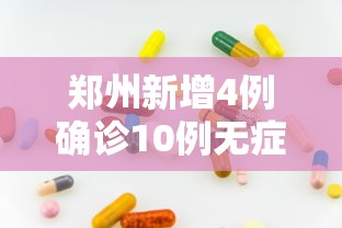 郑州新增4例确诊10例无症状 · 郑州新增11例确诊16例无症状感染者