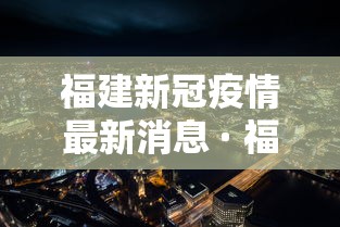 福建新冠疫情最新消息 · 福建新冠最新消息实时发布