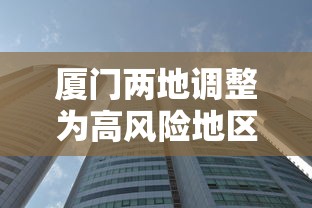 厦门两地调整为高风险地区/厦门市两地升为高风险 厦门两地调整为高风险地区/厦门市两地升为高风险