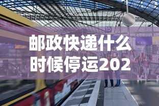 邮政快递什么时候停运2024/邮政快递什么时候停运放假 邮政快递什么时候停运2024/邮政快递什么时候停运放假