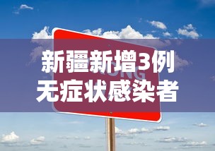 新疆新增3例无症状感染者：新疆新增3例无症状感染者行动轨迹