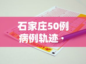 石家庄50例病例轨迹 · 石家庄52例确诊详情