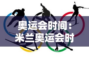 奥运会时间:米兰奥运会时间 奥运会时间:米兰奥运会时间