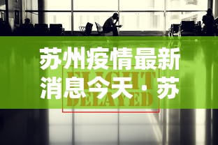 苏州疫情最新消息今天 · 苏州疫情通报最新消息
