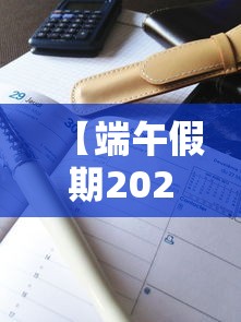 【端午假期2021放假安排表 → 端午放假时间2021】 【端午假期2021放假安排表 → 端午放假时间2021】