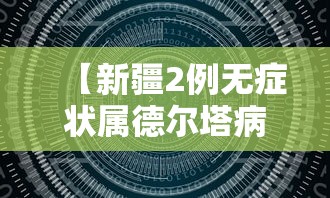 【新疆2例无症状属德尔塔病毒 → 新疆博州德尔塔病毒】