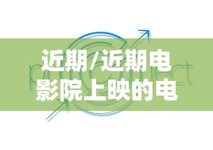 近期/近期电影院上映的电影有哪些 近期/近期电影院上映的电影有哪些