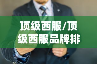 顶级西服/顶级西服品牌排行榜 顶级西服/顶级西服品牌排行榜