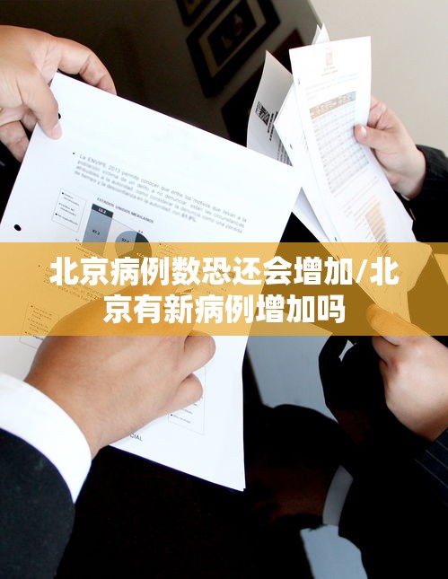 北京病例数恐还会增加/北京有新病例增加吗 北京病例数恐还会增加/北京有新病例增加吗