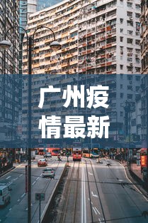 广州疫情最新2021封城：广州最新消息封城