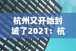 杭州又开始封城了2021：杭州封城什么时候结束