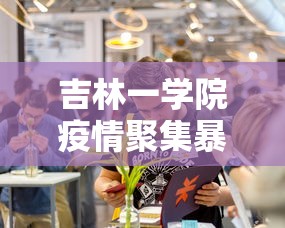 吉林一学院疫情聚集暴发（吉林省疫情大学什么时候开学）
