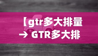 【gtr多大排量 → GTR多大排量】