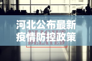 河北公布最新疫情防控政策 · 河北疫情最新管控政策