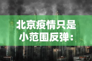 北京疫情只是小范围反弹：北京疫情是不是越来越严重了