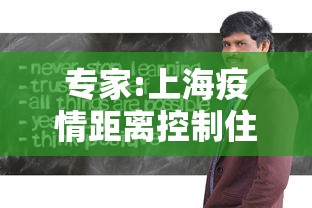 专家:上海疫情距离控制住很接近：上海疫情路径