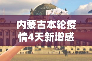 内蒙古本轮疫情4天新增感染者90例/内蒙古疫情新增二例本土 内蒙古本轮疫情4天新增感染者90例/内蒙古疫情新增二例本土