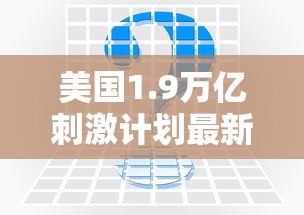 美国1.9万亿刺激计划最新消息/美国19万亿刺激计划 知乎