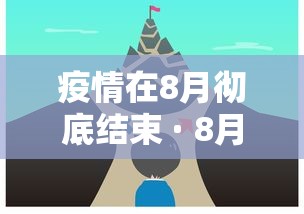 疫情在8月彻底结束 · 8月份疫情结束了吗 疫情在8月彻底结束 · 8月份疫情结束了吗