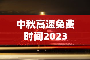 中秋高速免费时间2023 中秋高速免费时间2023