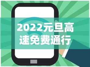 2022元旦高速免费通行么：20212021年元旦高速免费吗