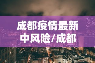 成都疫情最新中风险/成都最新中风险地区新增