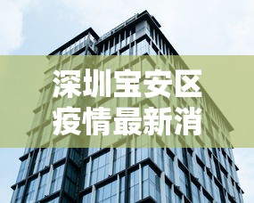 深圳宝安区疫情最新消息:深圳宝安疫情最新消息分布图 深圳宝安区疫情最新消息:深圳宝安疫情最新消息分布图