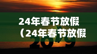 24年春节放假（24年春节放假时间表为什么是9天）