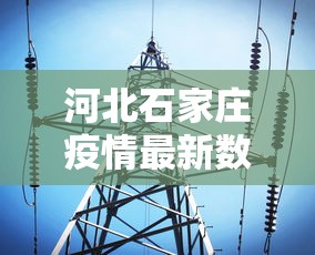 河北石家庄疫情最新数据消息/河北石家庄疫情最新信息